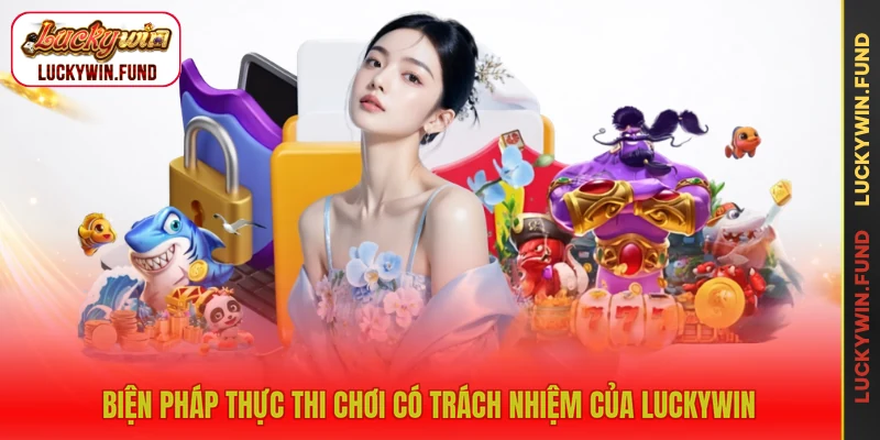 Biện pháp thực thi chơi có trách nhiệm của LUCKYWIN